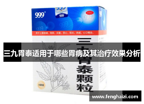 三九胃泰适用于哪些胃病及其治疗效果分析